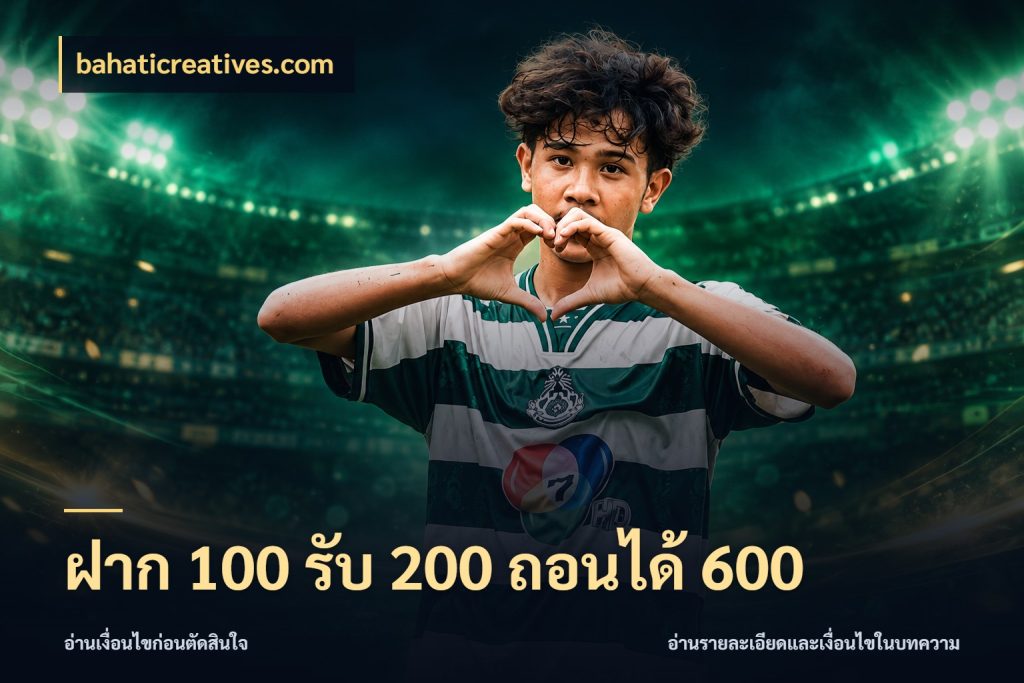 ฝาก 100 รับ 200 ถอนได้ 600 เครดิตกับรูปแบบโปรที่ตรงใจ สไตล์ bahaticreatives.com