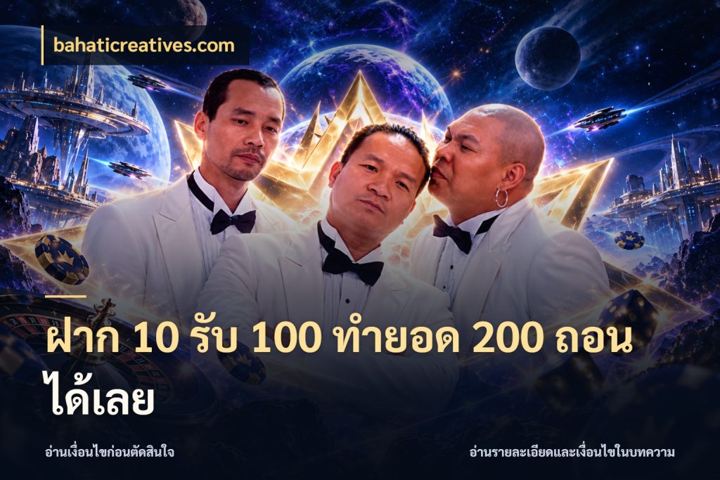 ฝาก 10 รับ 100 ทำยอด 200 ถอนได้เลย เครดิตกับรูปแบบโปรที่ตรงใจ ในมุม bahaticreatives.com